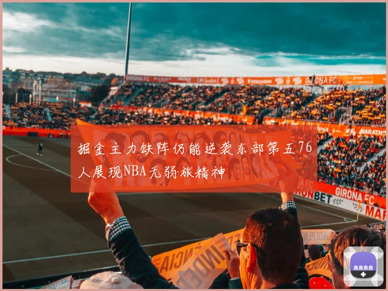 掘金主力缺阵仍能逆袭东部第五76人展现NBA无弱旅精神